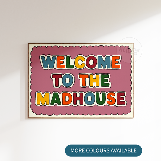 'Welcome To The Madhouse' Print